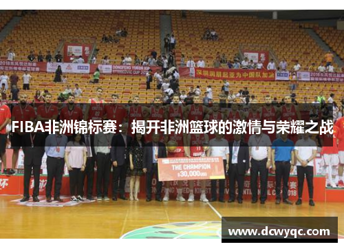 FIBA非洲锦标赛：揭开非洲篮球的激情与荣耀之战