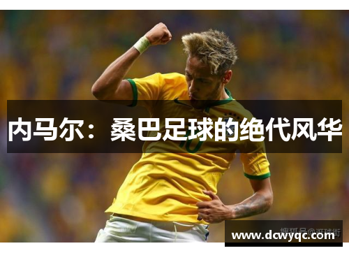 内马尔：桑巴足球的绝代风华