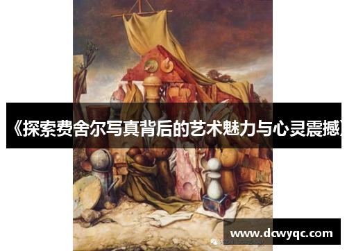 《探索费舍尔写真背后的艺术魅力与心灵震撼》